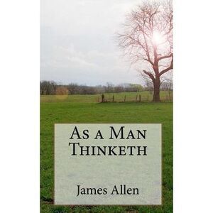 As a Man Thinketh -- James Allen